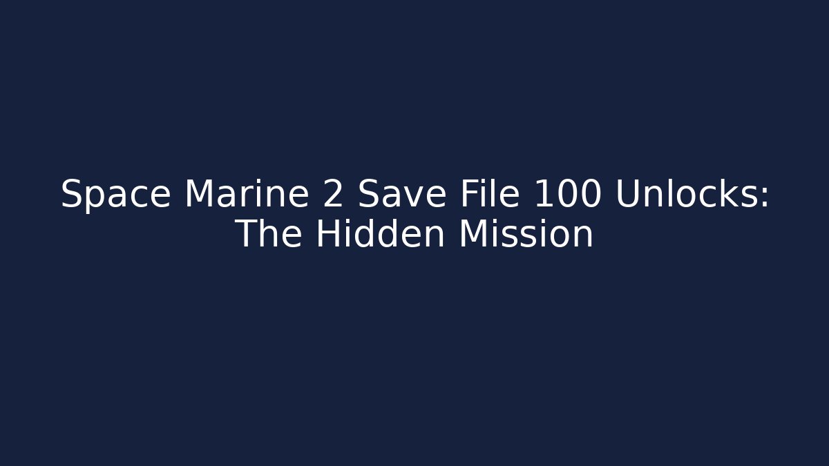 Space Marine 2 Save File 100 Unlocks: The Hidden Mission