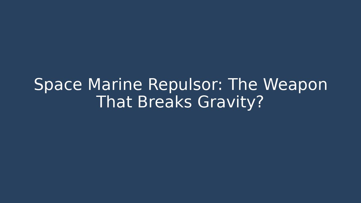 Space Marine Repulsor: The Weapon That Breaks Gravity?