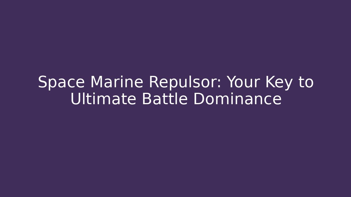 Space Marine Repulsor: Your Key to Ultimate Battle Dominance