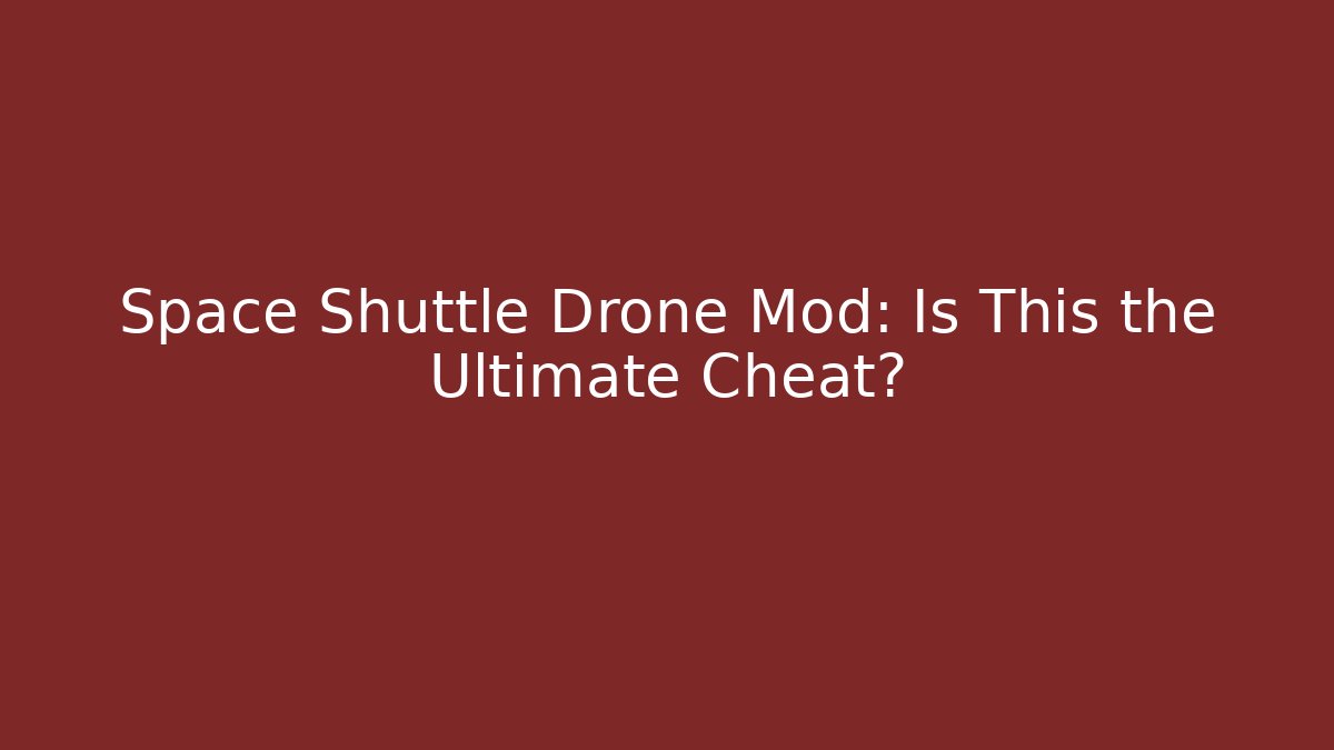 Space Shuttle Drone Mod: Is This the Ultimate Cheat?