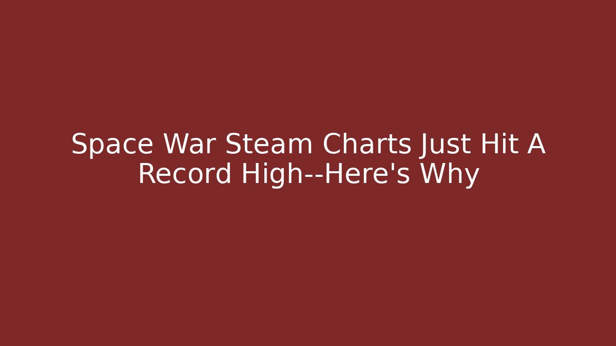 Space War Steam Charts Just Hit A Record High—Here's Why