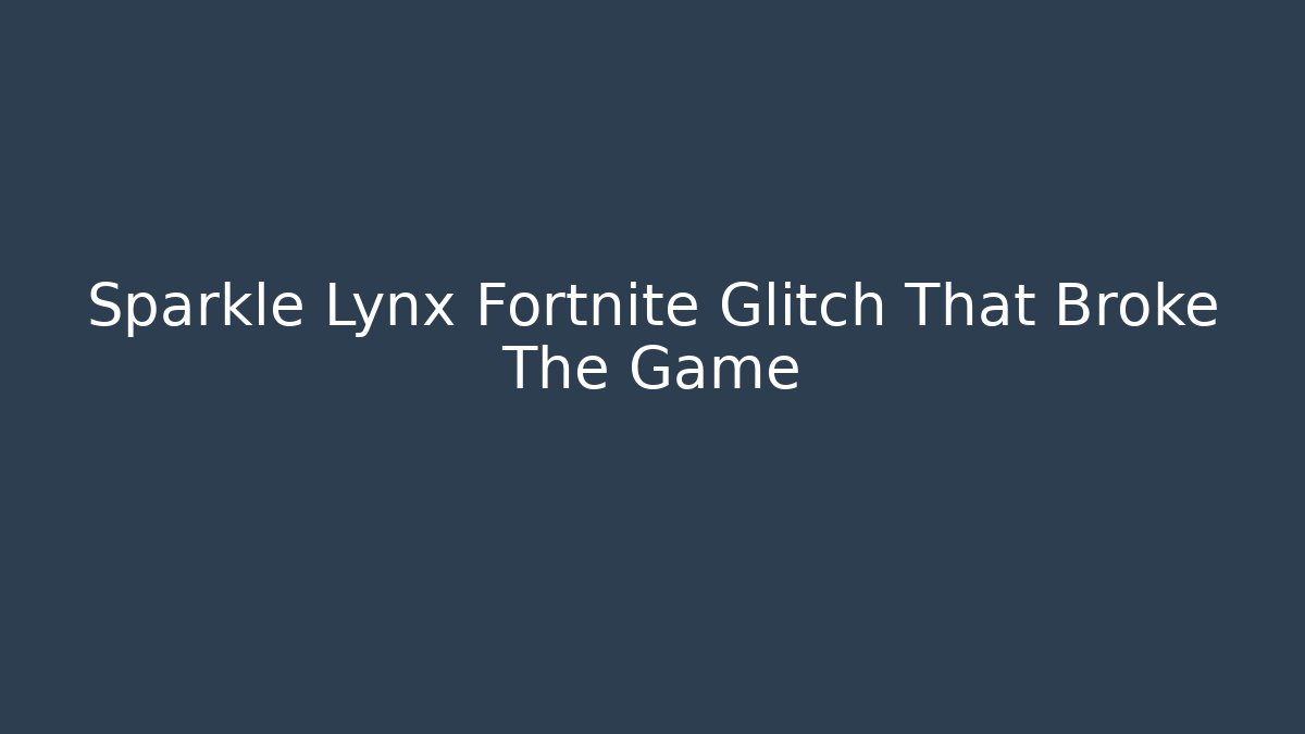 Sparkle Lynx Fortnite Glitch That Broke The Game