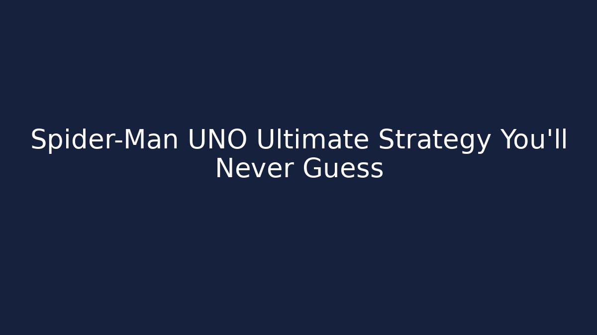 Spider-Man UNO Ultimate Strategy You’ll Never Guess