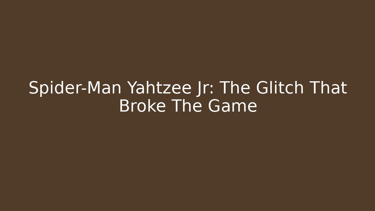 Spider-Man Yahtzee Jr: The Glitch That Broke The Game