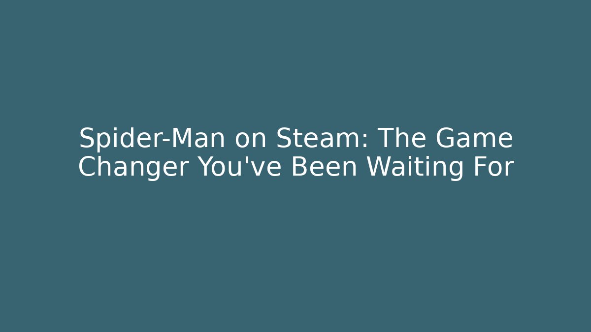 Spider-Man on Steam: The Game Changer You've Been Waiting For