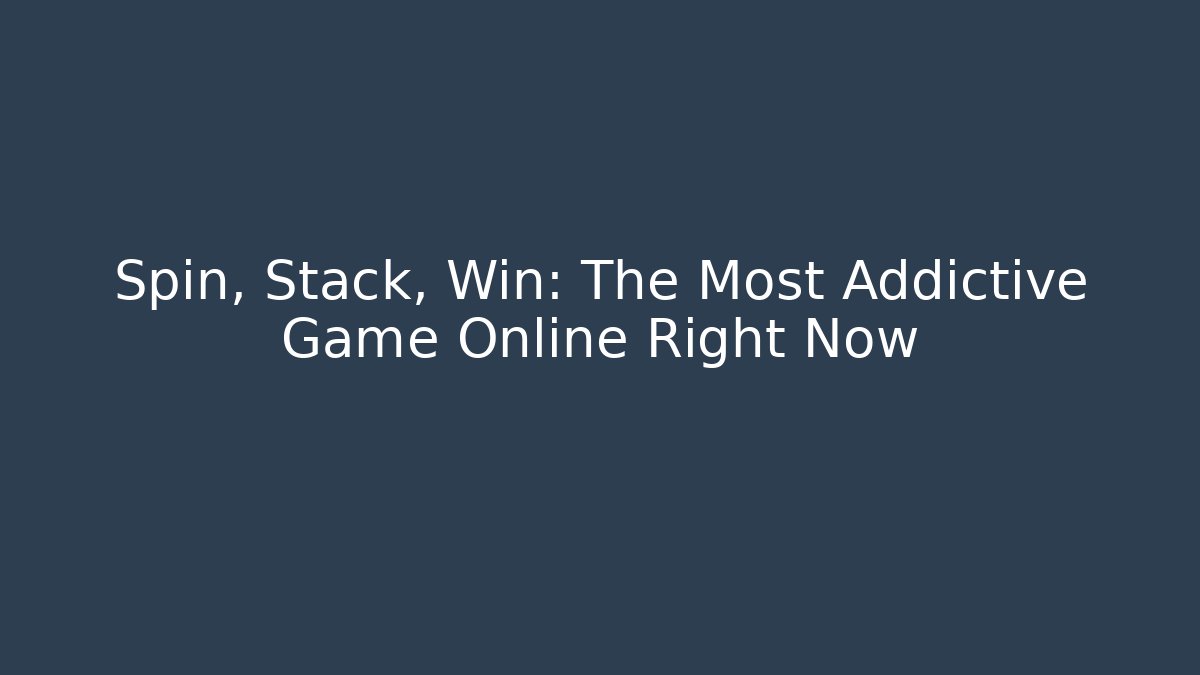 Spin, Stack, Win: The Most Addictive Game Online Right Now