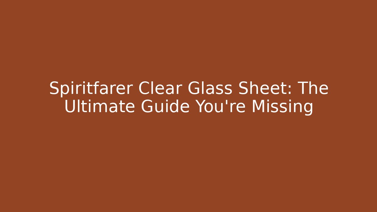 Spiritfarer Clear Glass Sheet: The Ultimate Guide You're Missing - Buddy Program