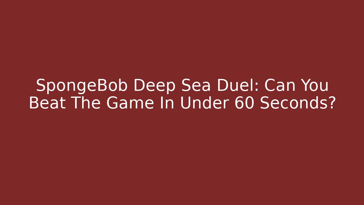 SpongeBob Deep Sea Duel: Can You Beat The Game In Under 60 Seconds?
