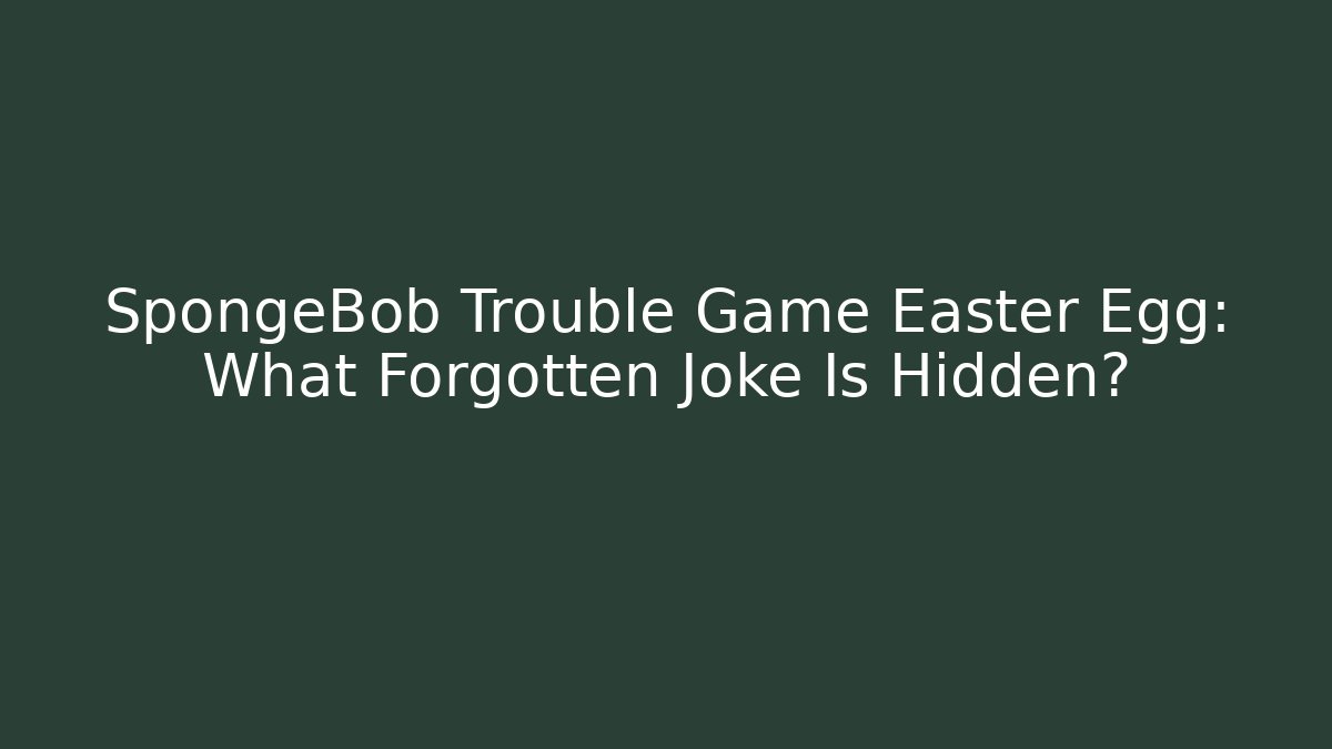 SpongeBob Trouble Game Easter Egg: What Forgotten Joke Is Hidden?