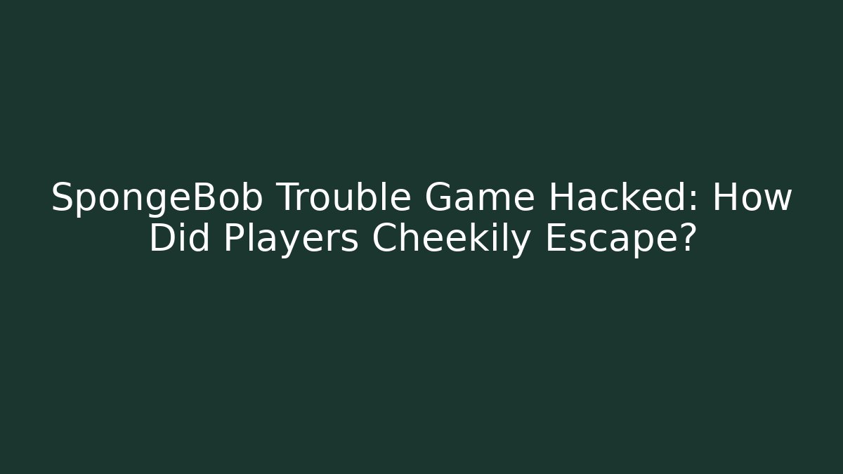 SpongeBob Trouble Game Hacked: How Did Players Cheekily Escape?