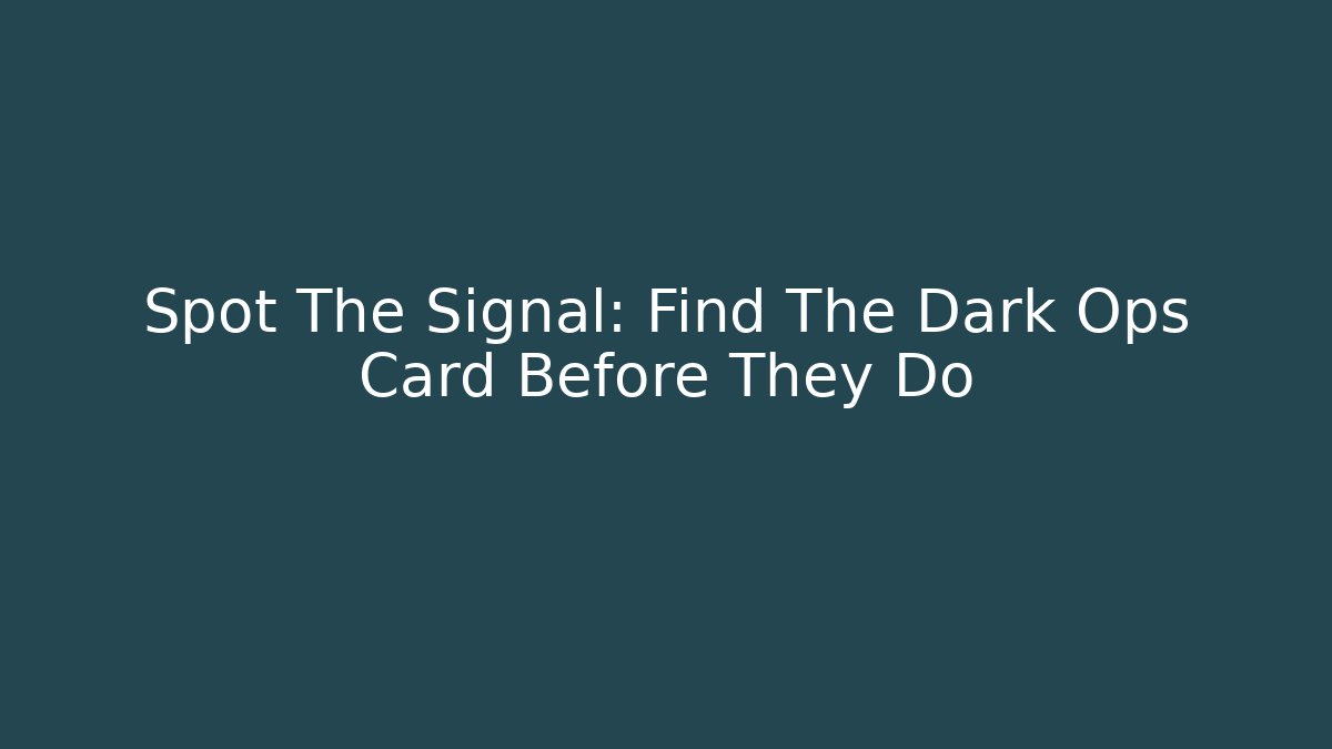 Spot The Signal: Find The Dark Ops Card Before They Do