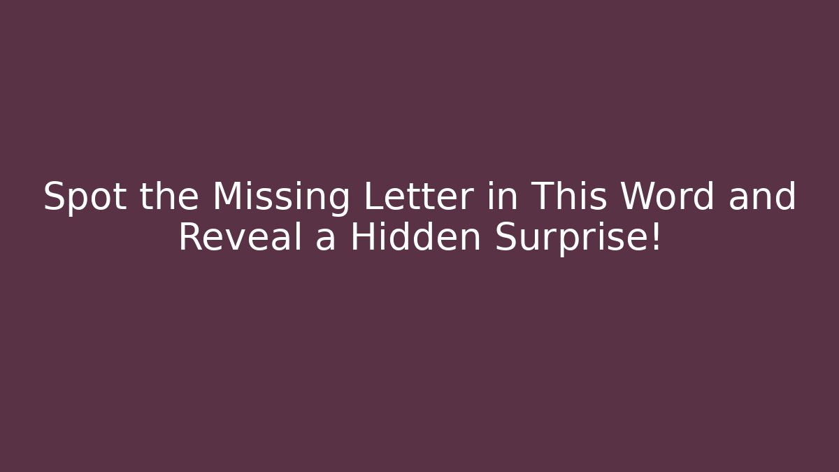 Spot the Missing Letter in This Word and Reveal a Hidden Surprise!