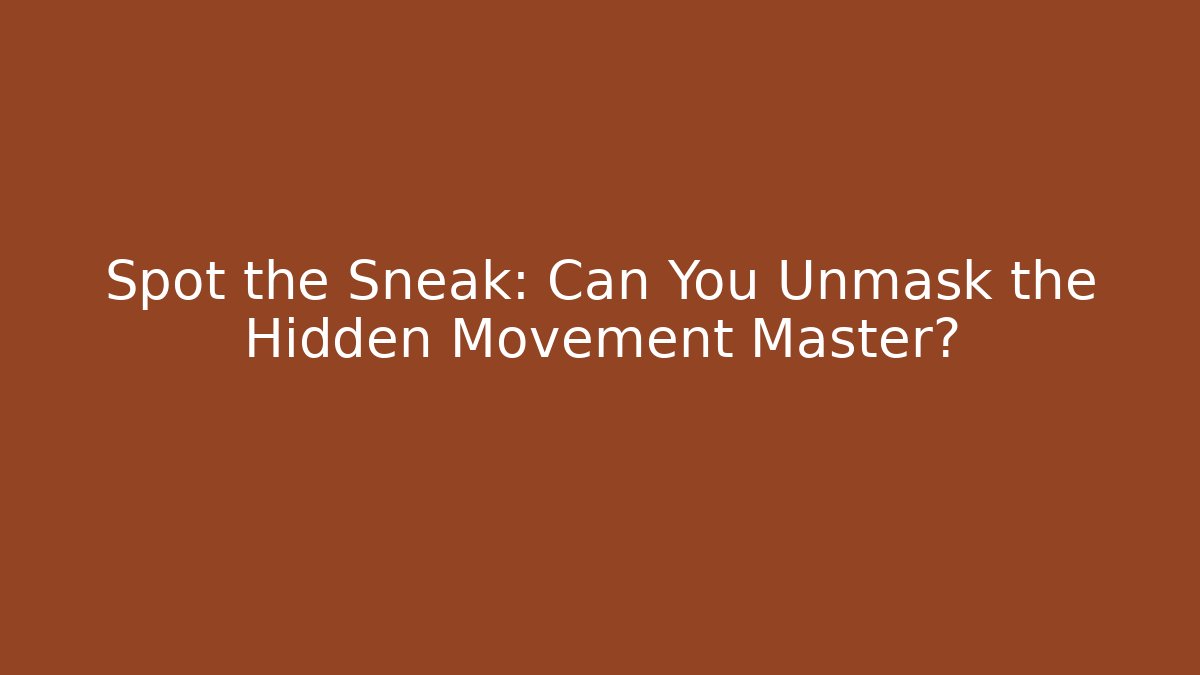 Spot the Sneak: Can You Unmask the Hidden Movement Master?