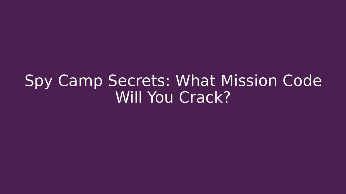 Spy Camp Secrets: What Mission Code Will You Crack?