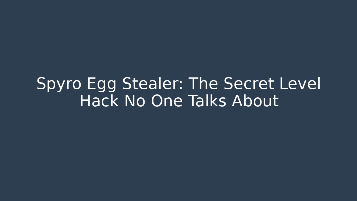 Spyro Egg Stealer: The Secret Level Hack No One Talks About