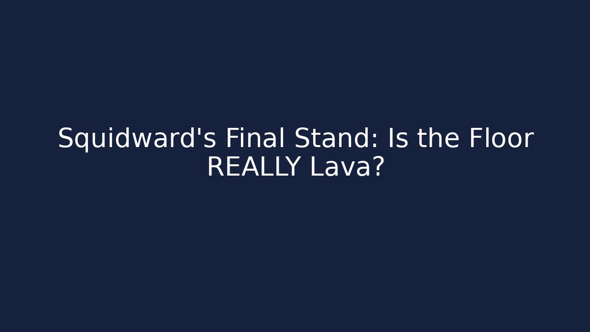 Squidward’s Final Stand: Is the Floor REALLY Lava?