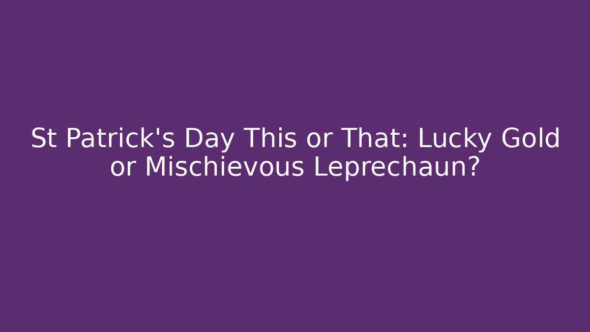 St Patrick's Day This or That: Lucky Gold or Mischievous Leprechaun?