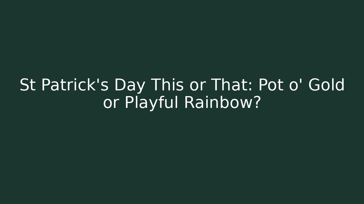 St Patrick's Day This or That: Pot o' Gold or Playful Rainbow?