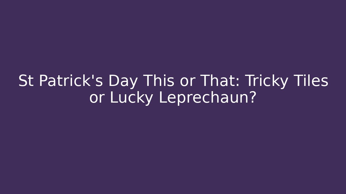 St Patrick's Day This or That: Tricky Tiles or Lucky Leprechaun?