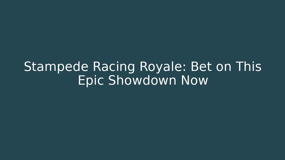 Stampede Racing Royale: Bet on This Epic Showdown Now