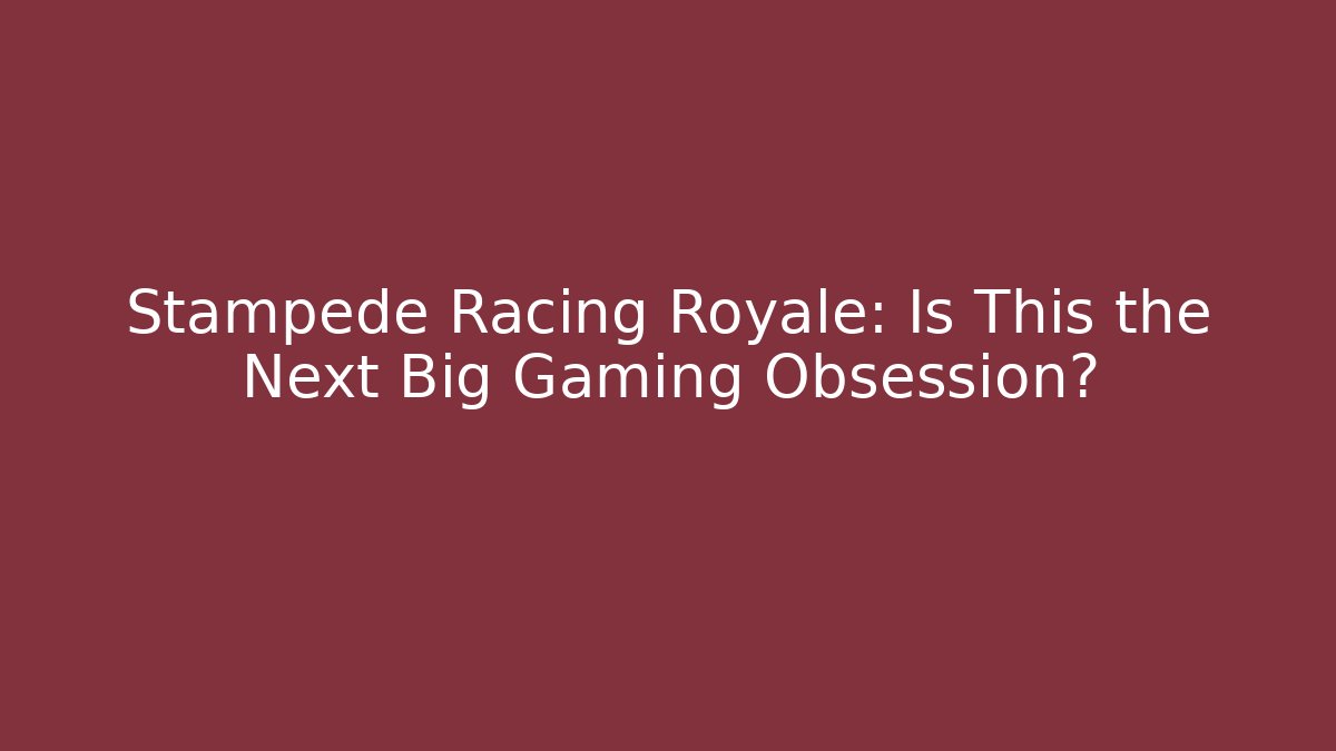 Stampede Racing Royale: Is This the Next Big Gaming Obsession?