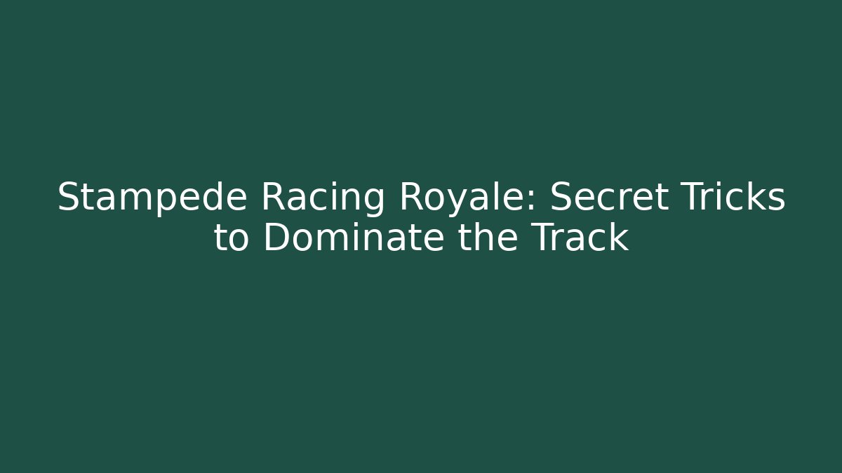 Stampede Racing Royale: Secret Tricks to Dominate the Track