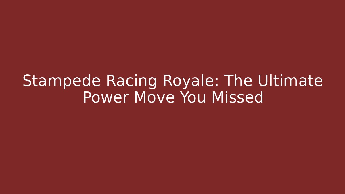 Stampede Racing Royale: The Ultimate Power Move You Missed