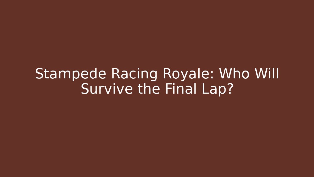 Stampede Racing Royale: Who Will Survive the Final Lap?