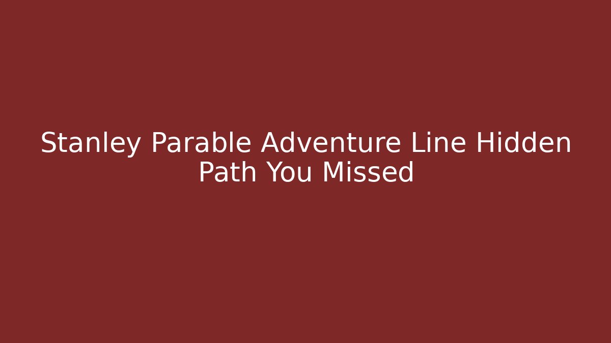 Stanley Parable Adventure Line Hidden Path You Missed