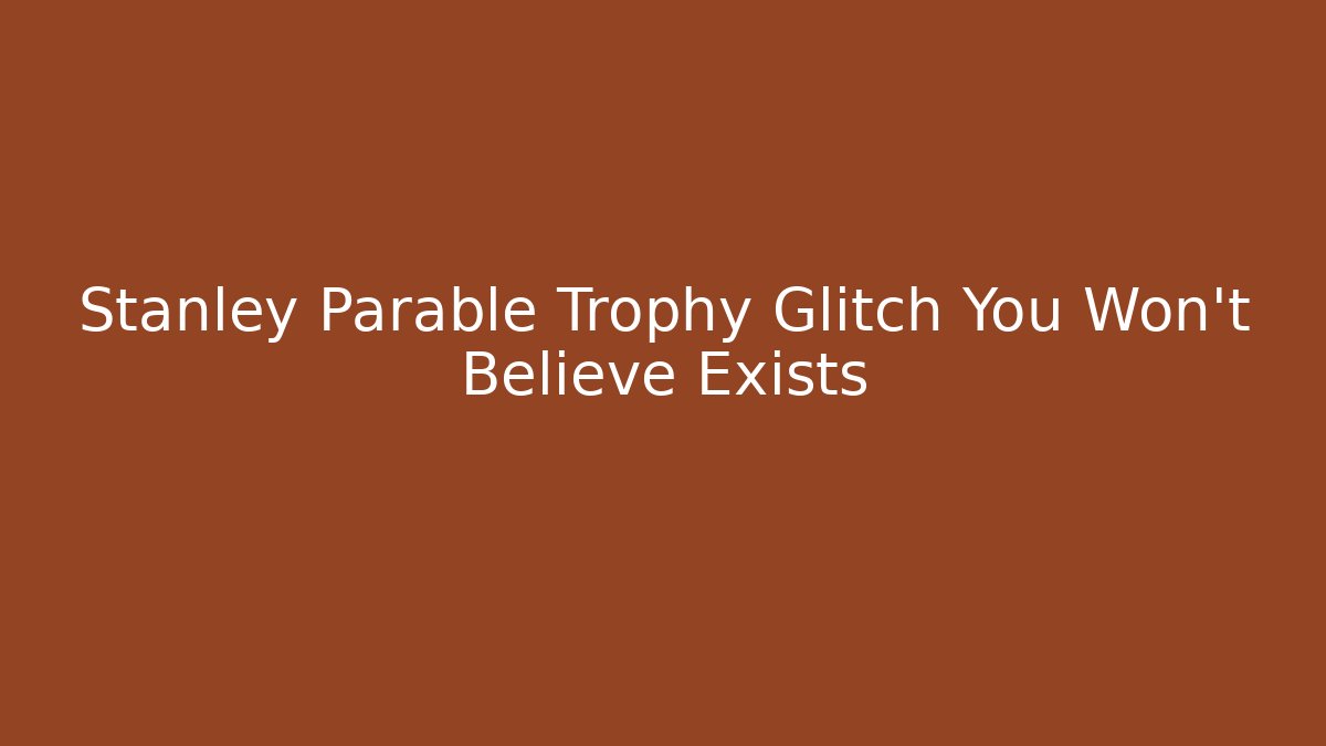 Stanley Parable Trophy Glitch You Won't Believe Exists