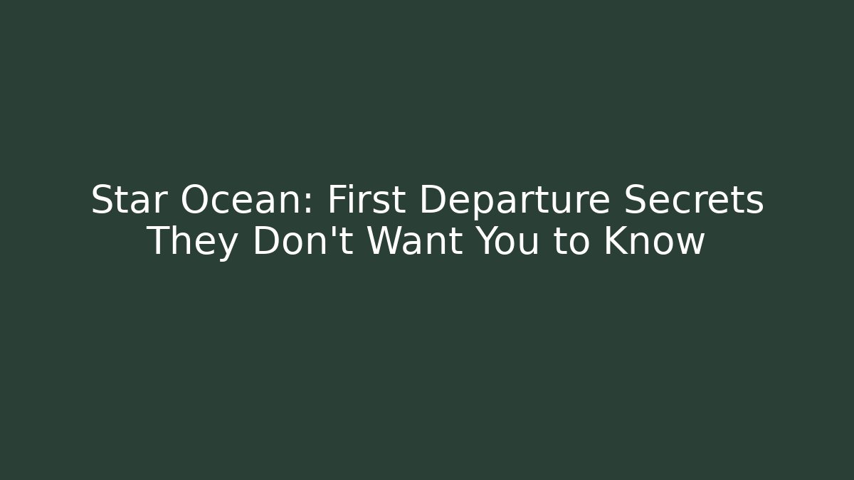 Star Ocean: First Departure Secrets They Don't Want You to Know