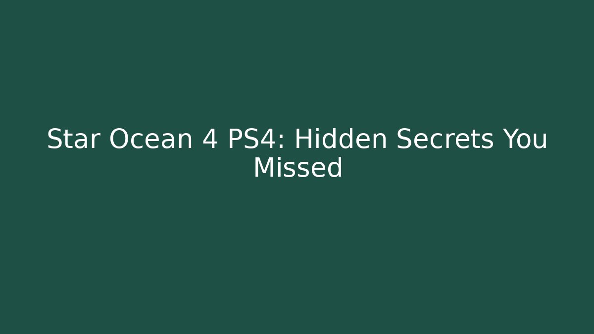 Star Ocean 4 PS4: Hidden Secrets You Missed