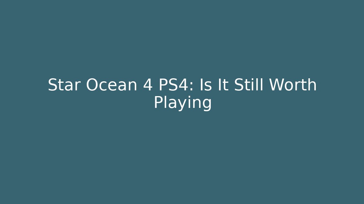 Star Ocean 4 PS4: Is It Still Worth Playing