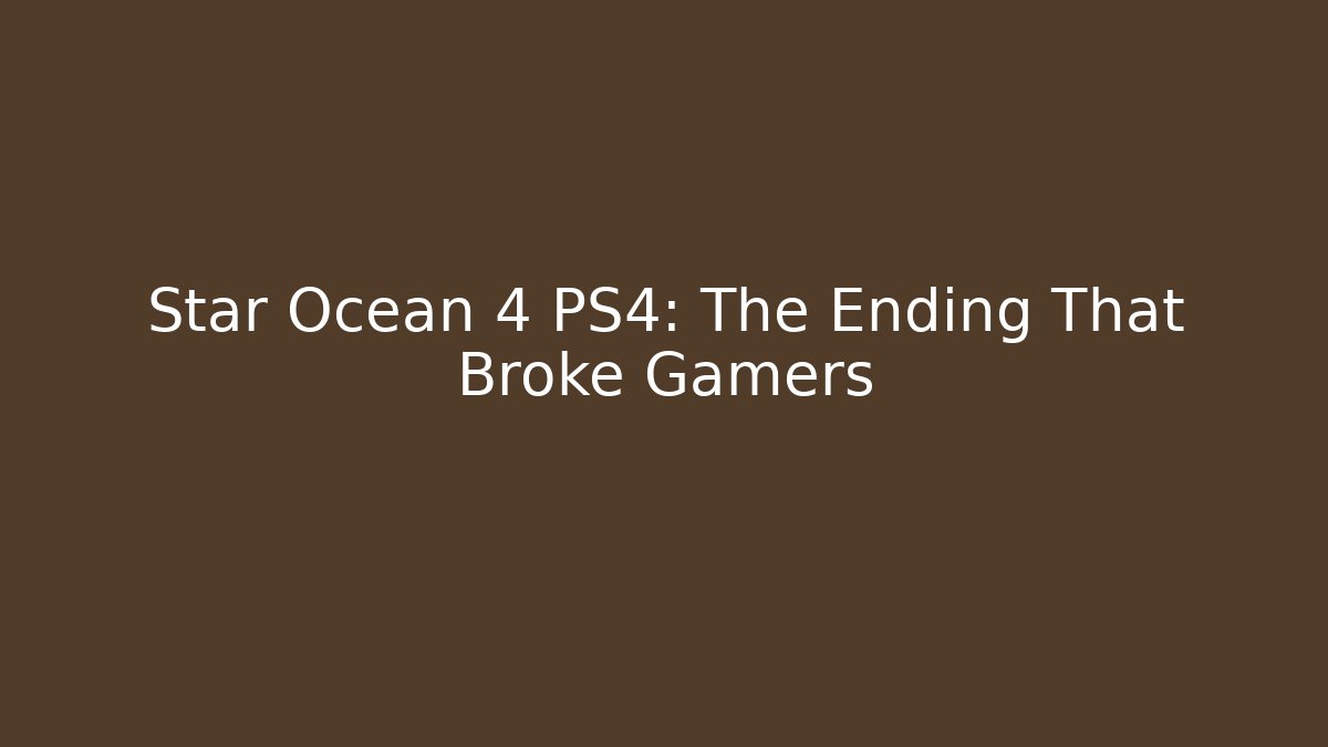 Star Ocean 4 PS4: The Ending That Broke Gamers