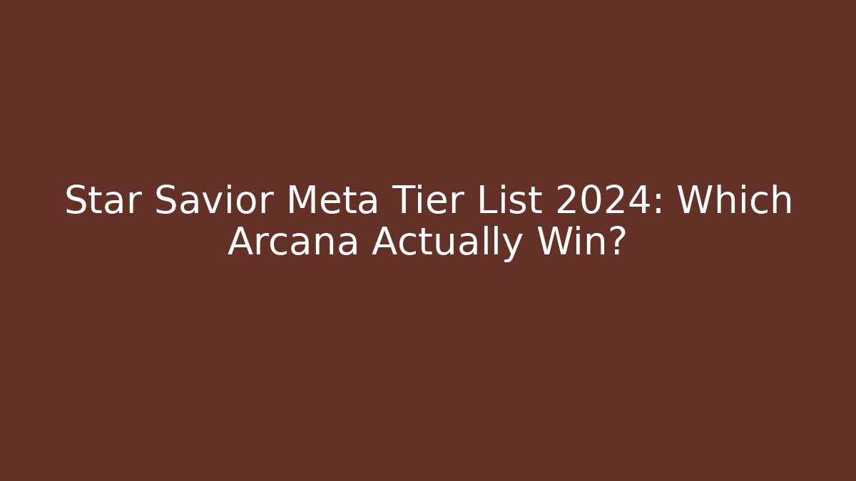 Star Savior Meta Tier List 2024: Which Arcana Actually Win? - Buddy Program