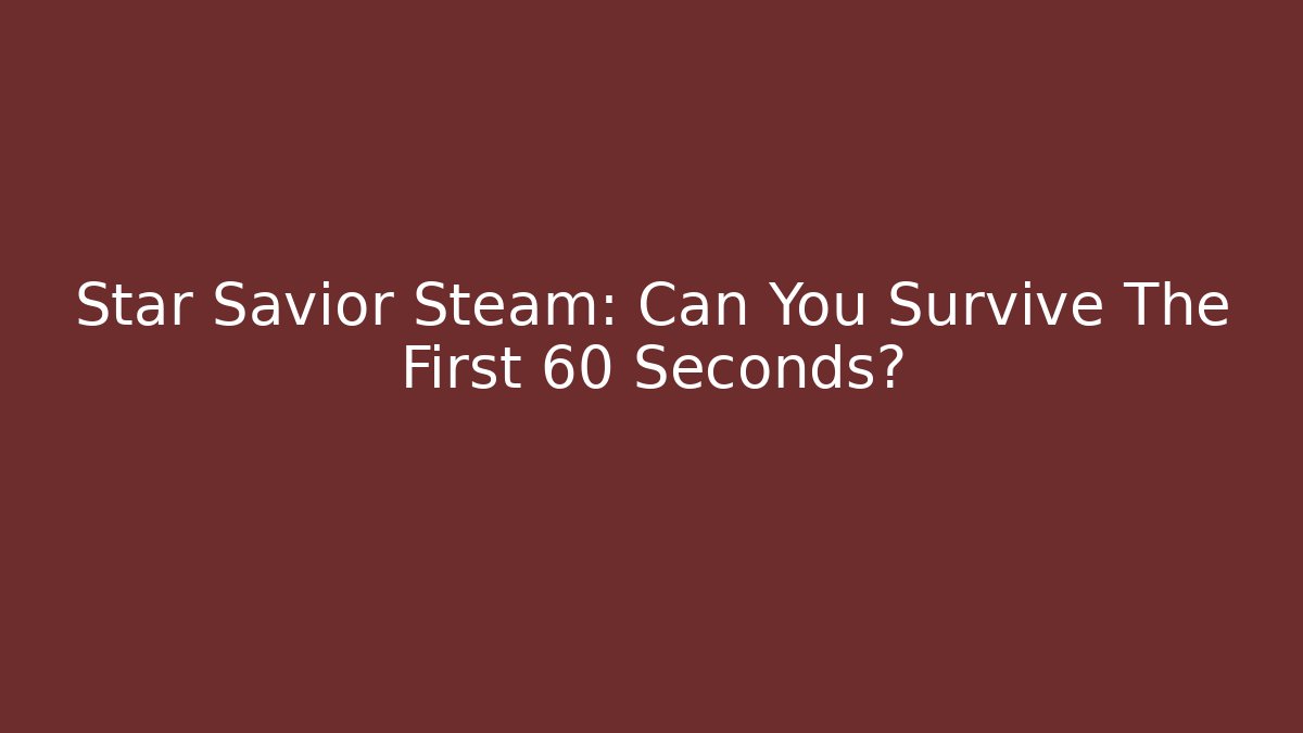 Star Savior Steam: Can You Survive The First 60 Seconds?