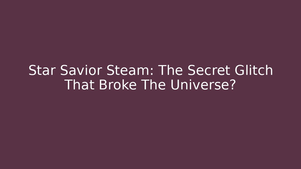 Star Savior Steam: The Secret Glitch That Broke The Universe? - Buddy Program