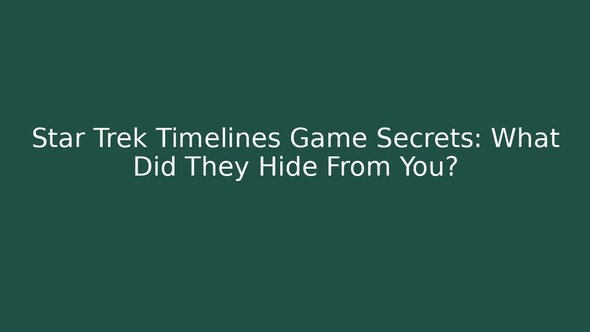 Star Trek Timelines Game Secrets: What Did They Hide From You?