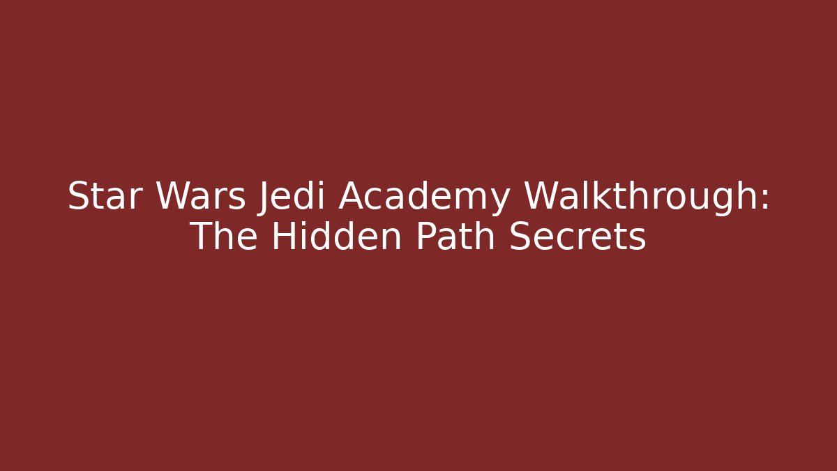 Star Wars Jedi Academy Walkthrough: The Hidden Path Secrets