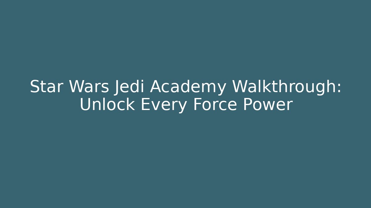 Star Wars Jedi Academy Walkthrough: Unlock Every Force Power