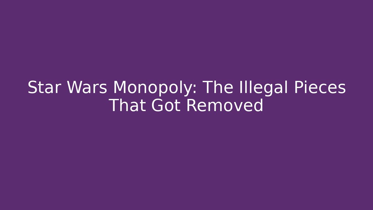 Star Wars Monopoly: The Illegal Pieces That Got Removed