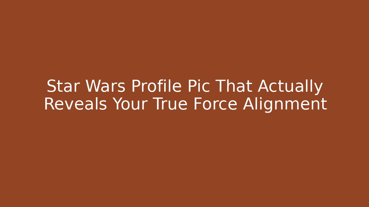 Star Wars Profile Pic That Actually Reveals Your True Force Alignment