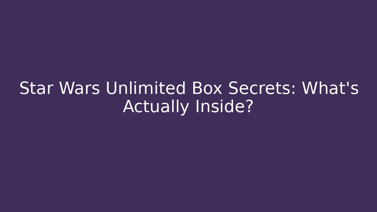 Star Wars Unlimited Box Secrets: What’s Actually Inside? - Buddy Program