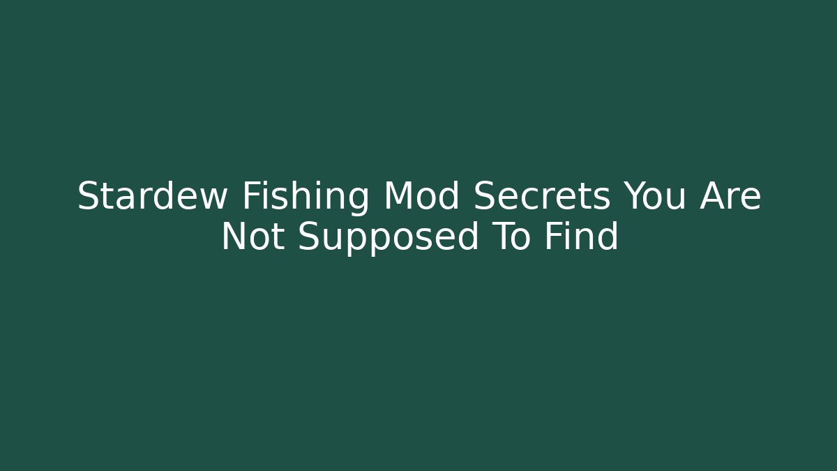 Stardew Fishing Mod Secrets You Are Not Supposed To Find