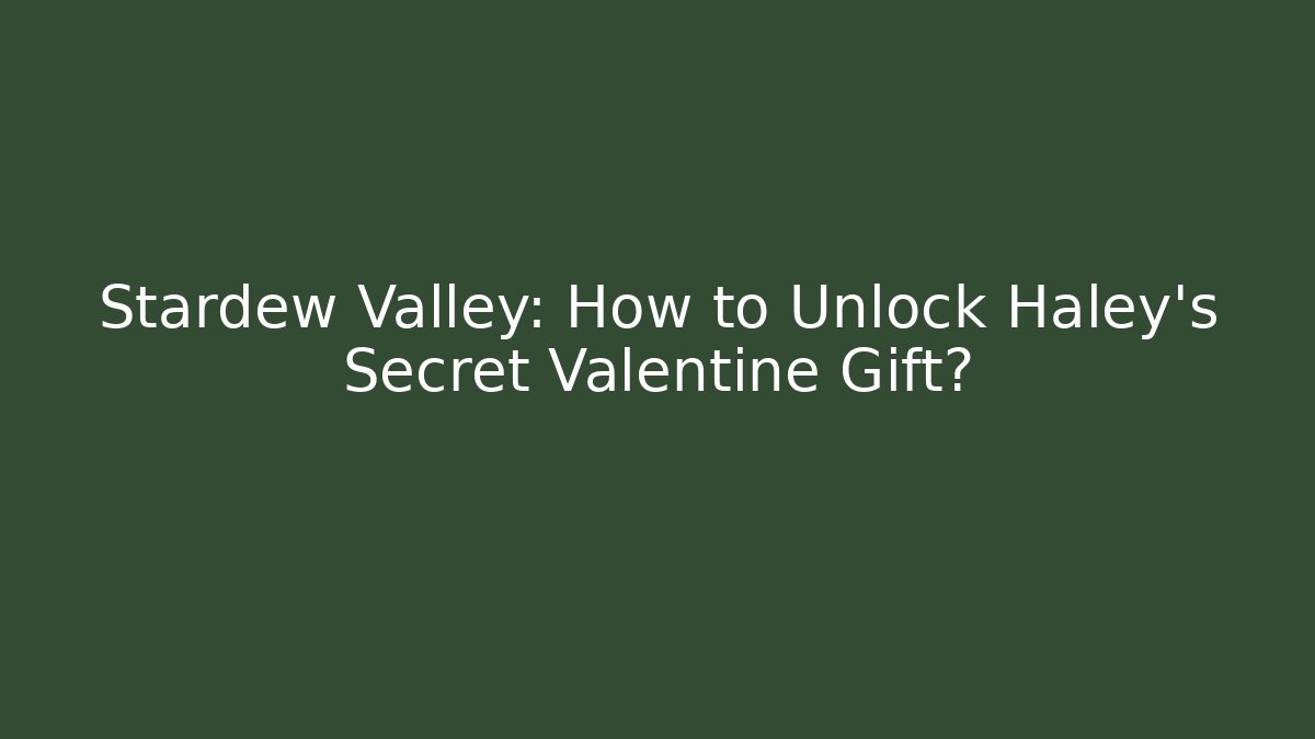 Stardew Valley: How to Unlock Haley's Secret Valentine Gift?