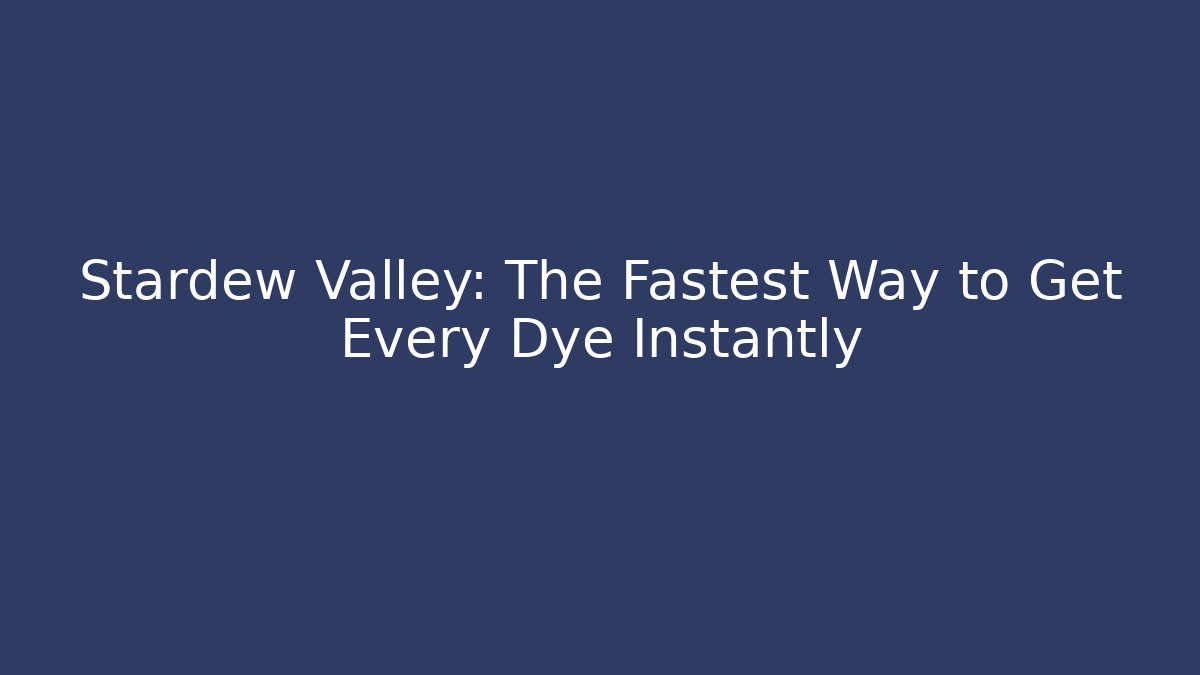 Stardew Valley: The Fastest Way to Get Every Dye Instantly