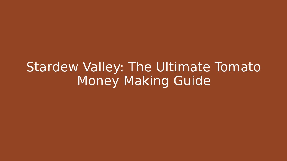 Stardew Valley: The Ultimate Tomato Money Making Guide