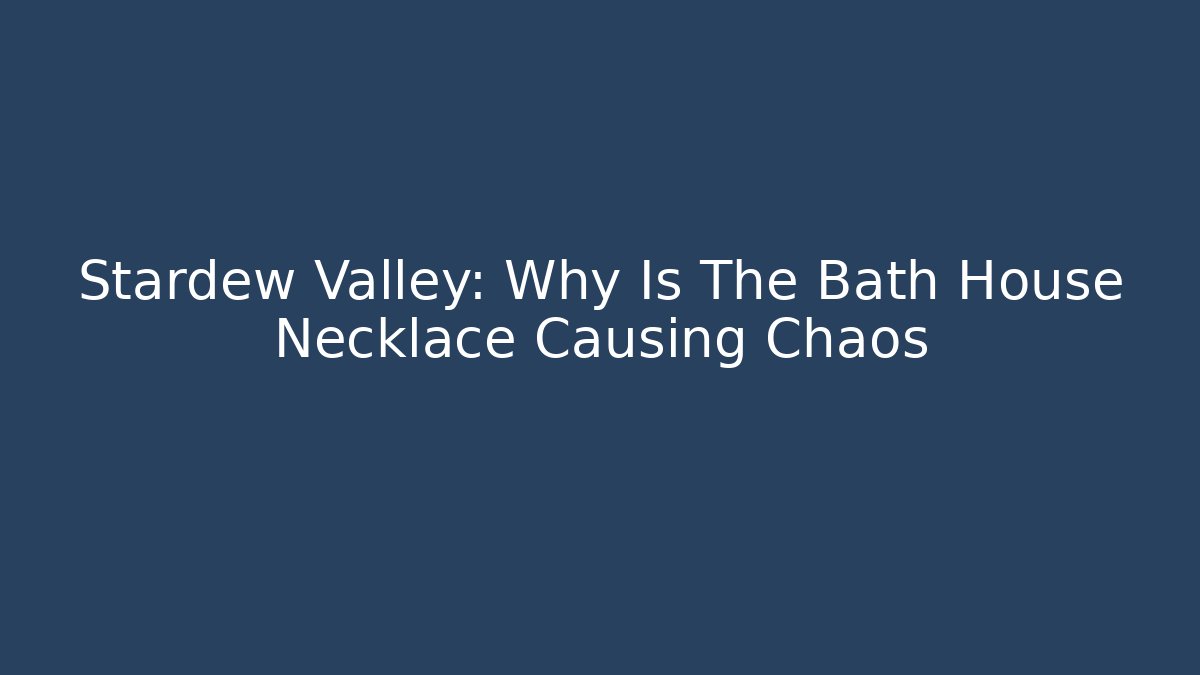 Stardew Valley: Why Is The Bath House Necklace Causing Chaos
