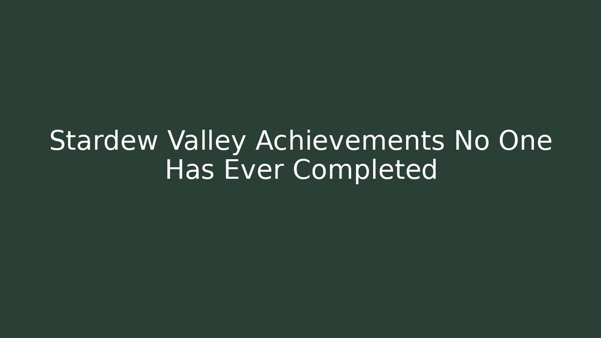 Stardew Valley Achievements No One Has Ever Completed