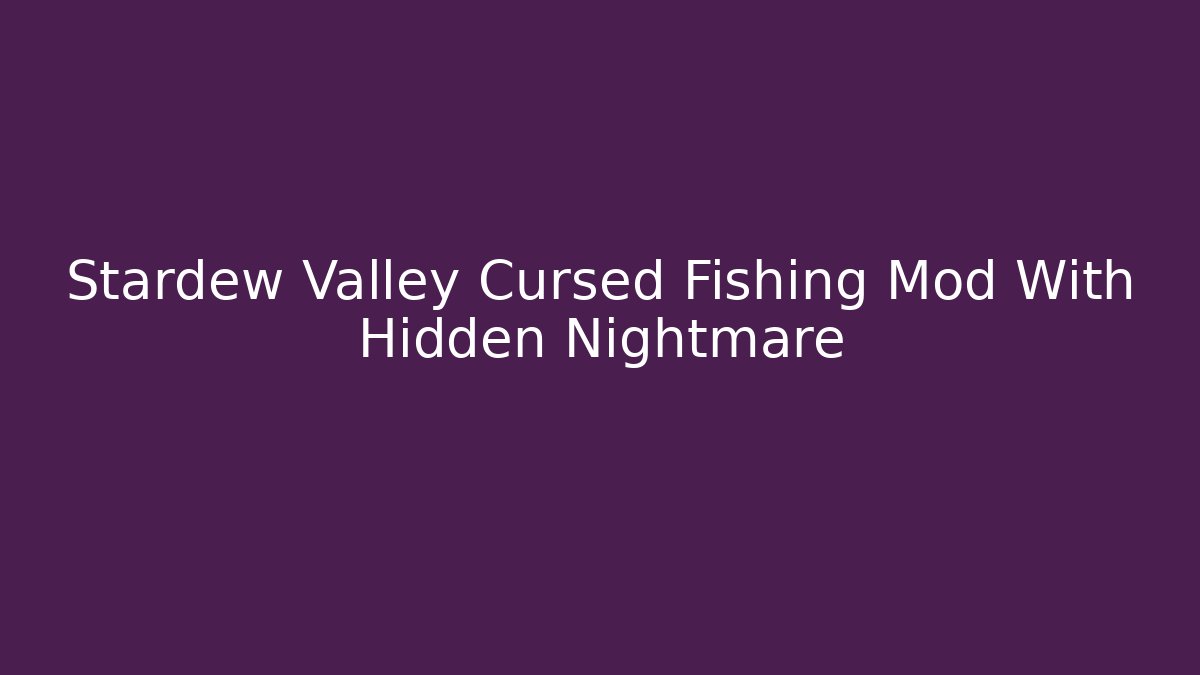 Stardew Valley Cursed Fishing Mod With Hidden Nightmare